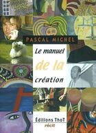 Couverture du livre « Le manuel de la création » de Pascal Michel aux éditions Editions Thot