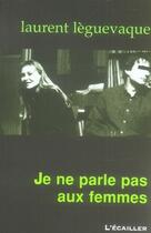 Couverture du livre « Je ne parle pas aux femmes » de Laurent Leguevaque aux éditions L'ecailler Du Sud