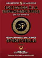 Couverture du livre « Initiation à la supraconscience t.1 » de Jean-Paul Franceschi et Jordan Gouillard aux éditions Supraconscience