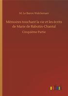 Couverture du livre « Memoires touchant la vie et les ecrits de marie de rabutin-chantal - cinquieme partie » de Walckenaer M L B. aux éditions Timokrates