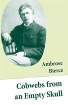 Couverture du livre « Cobwebs from an Empty Skull (Illustrated Stories, Fables, Poetry, Maxims, Sketches, Epigrams, Quips, Witticisms) » de Ambrose Bierce aux éditions E-artnow