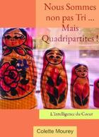 Couverture du livre « Nous sommes non pas tri ... mais quadripartites ! » de Colette Mourey aux éditions Bookelis