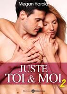 Couverture du livre « Juste toi et moi t.2 » de Megan Harold aux éditions Editions Addictives