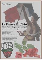 Couverture du livre « La France fin 2016 ; bilan d'un quinquennat manqué » de Charg Dan aux éditions Verone