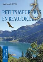 Couverture du livre « Petits meurtres en beaufortain » de Machetto Jean aux éditions Sydney Laurent