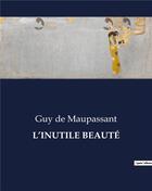 Couverture du livre « L'INUTILE BEAUTÉ » de De Maupassant aux éditions Culturea