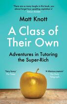 Couverture du livre « A CLASS OF THEIR OWN - ADVENTURES IN TUTORING THE SUPER-RICH » de Matthew Hammet Knott aux éditions Trapeze