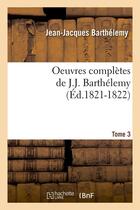 Couverture du livre « Oeuvres completes de j.-j. barthelemy. tome 3 (ed.1821-1822) » de Barthelemy J-J. aux éditions Hachette Bnf