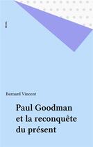 Couverture du livre « Paul Goodman et la reconquête du présent » de Bernard Vincent aux éditions Seuil