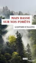 Couverture du livre « Main basse sur nos forêts » de Gaspard D' Allens aux éditions Seuil