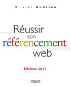 Couverture du livre « Réussir son référencement web (édition 2011) » de Olivier Andrieu aux éditions Eyrolles