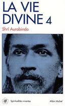 Couverture du livre « La vie divine t.4 » de Shri Aurobindo aux éditions Albin Michel