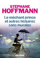 Couverture du livre « Le méchant prince et autres histoires sans morales » de Stéphane Hoffmann aux éditions Albin Michel