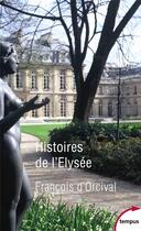 Couverture du livre « Histoires de l'Elysée » de Francois D' Orcival aux éditions Tempus/perrin