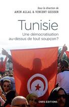 Couverture du livre « Tunisie ; une démocratisation au-dessus de tout soupcon ? » de Amin Allal et Vincent Geisser aux éditions Cnrs Editions