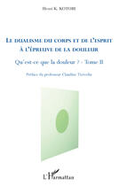 Couverture du livre « Le dualisme du corps et de l'esprit à l'épreuve de la douleur ; qu'est-ce que la douleur ? t.2 » de Henri K. Kotobi aux éditions Editions L'harmattan