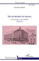 Couverture du livre « Vie de bistrot en Alsace ; lieux de loisirs et de sociabilité, 1844-1914 » de Jean-Pierre Hirsch aux éditions Editions L'harmattan