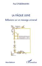 Couverture du livre « La pâque juive ; réflexions sur un message universel » de Paul Zylbermann aux éditions Editions L'harmattan