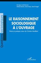 Couverture du livre « Le raisonnement sociologique à l'ouvrage ; théorie et pratiques autour de Christian Montlibert » de Clement Bastien et Simon Borja aux éditions Editions L'harmattan