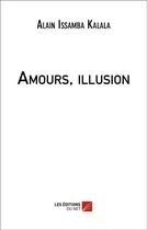 Couverture du livre « Amours, illusion » de Issamba Kalala Alain aux éditions Editions Du Net