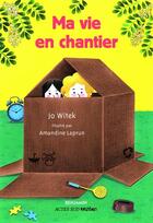 Couverture du livre « Ma vie en chantier » de Jo Witek et Amandine Laprun aux éditions Editions Actes Sud