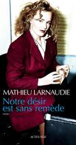 Couverture du livre « Notre désir est sans remède » de Larnaudie Mathieu aux éditions Editions Actes Sud