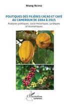 Couverture du livre « Politiques des filières cacao et café au Cameroun de 1884 à 2015 : Analyses politiques, socio-historiques, juridiques et économiques » de Ntang Nkama aux éditions L'harmattan