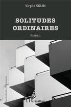 Couverture du livre « Solitudes ordinaires » de Virgile Solin aux éditions L'harmattan