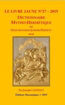 Couverture du livre « Le livre jaune t.27 : dictionnaire mytho-hermétique » de Joseph Castelli aux éditions Editions Maconniques