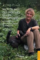 Couverture du livre « Au plus près des gorilles et des chimpanzés : Messages des grands singes à l'humanité » de Astrid Clave aux éditions Jets D'encre