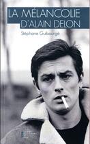 Couverture du livre « La mélancolie d'Alain Delon » de Stephane Guibourge aux éditions Pierre-guillaume De Roux