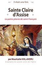 Couverture du livre « Il était une fois sainte Claire d'Assise ; la petite plante de saint François d'Assise » de Mauricette Vial-Andru aux éditions Saint Jude