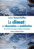 Couverture du livre « Le climat : de l'observation à la modélisation ; brève histoire d'une épopée scientifique et technologique » de Ludovic Touze-Peiffe aux éditions Editions Matériologiques