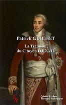 Couverture du livre « La trahison du citoyen Fouché » de Patrick Guichet aux éditions Editions Encre Rouge