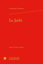 Couverture du livre « La Judit » de Guillaume Du Bartas aux éditions Classiques Garnier