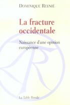 Couverture du livre « La fracture occidentale - naissance d'une opinion europeenne » de Dominique Reynie aux éditions Table Ronde