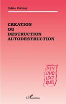 Couverture du livre « Création ou destruction autodestruction » de Sylvie Portnoy Lanzenberg aux éditions L'harmattan