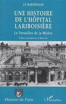 Couverture du livre « Histoire de l'hôpital Lariboisière ; le Versailles de la misère » de J.P. Martineaud aux éditions L'harmattan