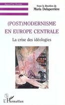 Couverture du livre « (post) modernisme en europe centrale - la crise des ideologies » de Maria Delaperriere aux éditions L'harmattan