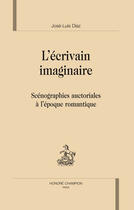 Couverture du livre « L'écrivain imaginaire ; scénographies auctoriales à l'époque romantique » de Jose-Luis Diaz aux éditions Honore Champion