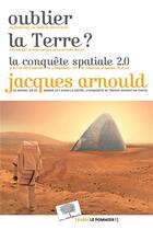 Couverture du livre « Oublier la Terre ? la conquête spatiale 2.0 » de Jacques Arnould aux éditions Le Pommier