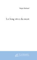 Couverture du livre « Le long reve du mort » de Regis Belloeil aux éditions Le Manuscrit