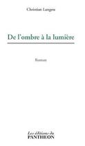 Couverture du livre « De L'Ombre A La Lumiere » de Christian Langou aux éditions Du Pantheon