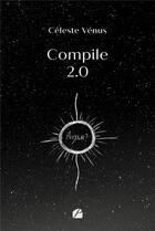 Couverture du livre « Compile 2.0 : amour ! » de Celeste Venus aux éditions Editions Du Panthéon