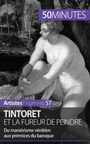 Couverture du livre « Tintoret et la fureur de peindre : du maniérisme vénitien aux prémisses du baroque » de Eliane Reynold De Seresin aux éditions 50minutes.fr