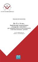 Couverture du livre « Du Z a l'A bis ; abécedaire maçonnique à l'usage des non initiés qui souhaitent entrer en franc-maçonnerie » de Francis Wayens aux éditions Eme Editions