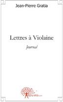 Couverture du livre « Lettres à Violaine » de Jean-Pierre Gratia aux éditions Edilivre