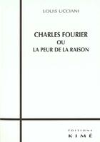 Couverture du livre « Charles fourier ou la peur de la raison » de Louis Ucciani aux éditions Kime