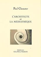 Couverture du livre « L'architecte et la mediatheque - paul chemetov » de Paul Chemetov aux éditions Tarabuste