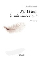 Couverture du livre « J'ai 15 ans, je suis anorexique » de Elise Padelleau aux éditions Theles